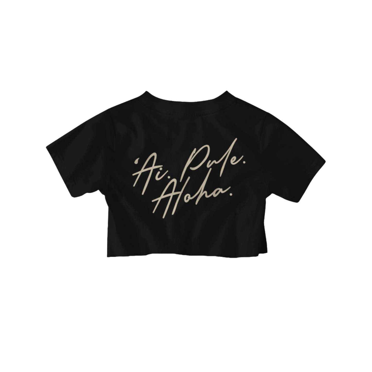 CROP TOP TSHIRT - ‘Ai. Pule. Aloha.