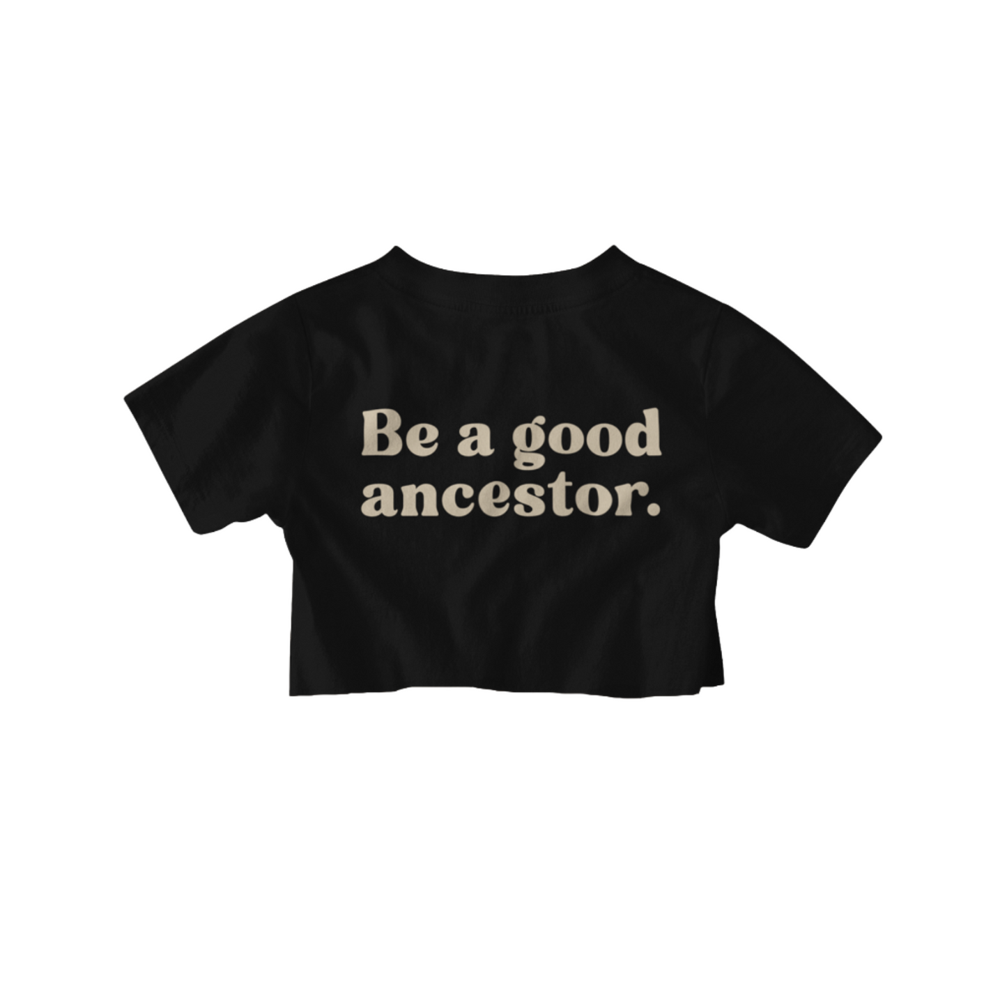CROP TOP TSHIRT - Be a Good Ancestor