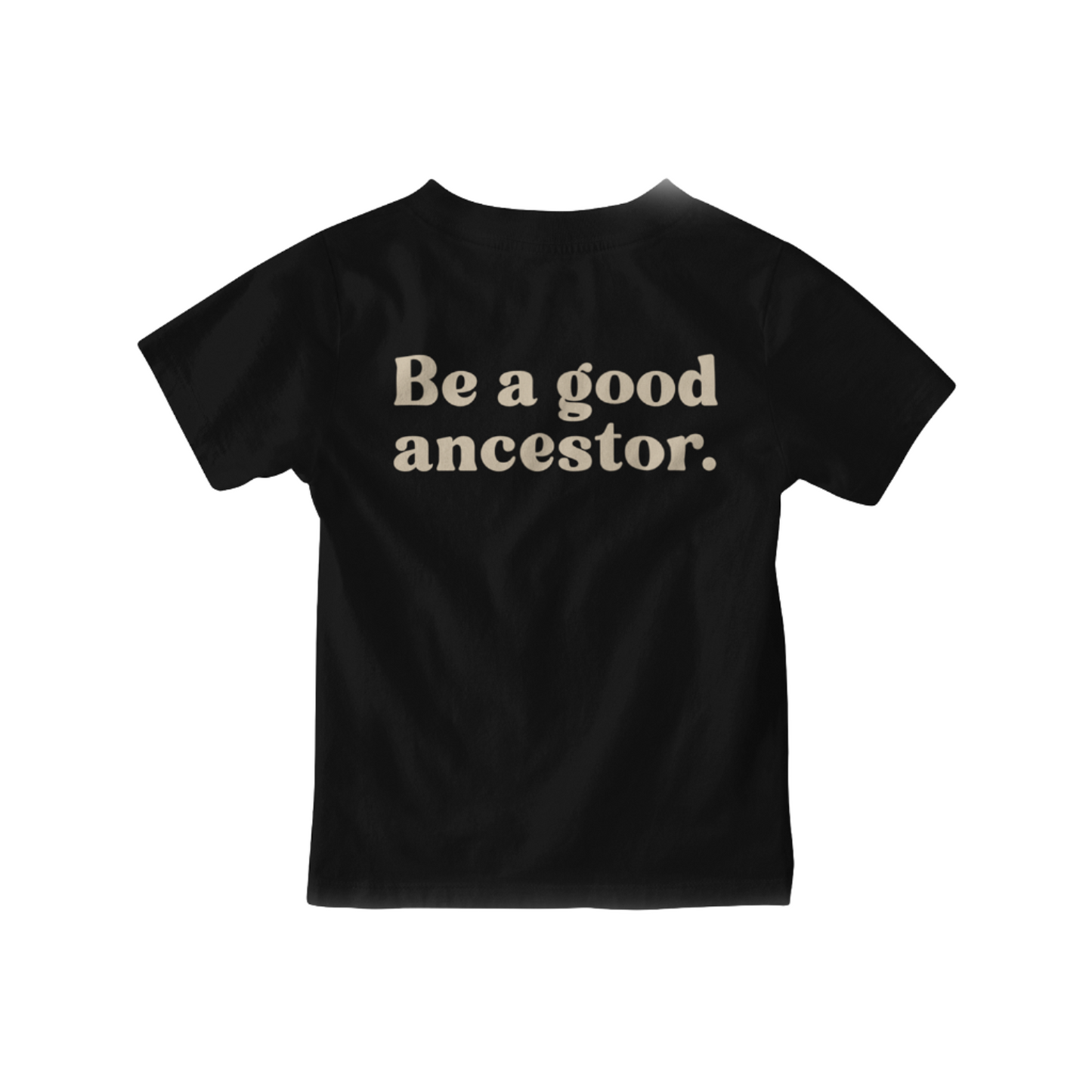 TSHIRT - Be a Good Ancestor