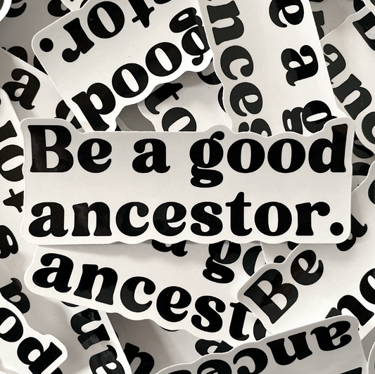STICKERS - Be a Good Ancestor
